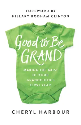 Schön, groß zu sein: Wie Sie das erste Jahr Ihres Enkelkindes optimal nutzen - Good to Be Grand: Making the Most of Your Grandchild's First Year
