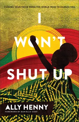 Ich werde nicht schweigen: Deine Stimme finden, wenn die Welt versucht, dich zum Schweigen zu bringen - I Won't Shut Up: Finding Your Voice When the World Tries to Silence You