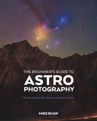 Der Leitfaden für Anfänger in der Astrofotografie: Wie man den Kosmos mit jeder Kamera einfängt - The Beginner's Guide to Astrophotography: How to Capture the Cosmos with Any Camera