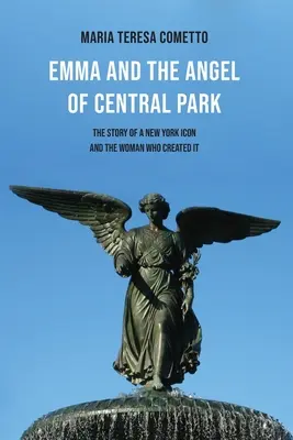 Emma und der Engel vom Central Park: Die Geschichte einer New Yorker Ikone und der Frau, die sie schuf - Emma and the Angel of Central Park: The Story of a New York Icon and the Woman Who Created It