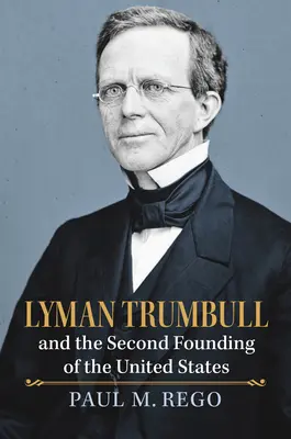 Lyman Trumbull und die zweite Gründung der Vereinigten Staaten - Lyman Trumbull and the Second Founding of the United States