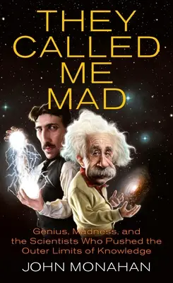 Sie nannten mich verrückt: Genie, Wahnsinn und die Wissenschaftler, die die Grenzen des Wissens ausloteten - They Called Me Mad: Genius, Madness, and the Scientists Who Pushed the Outer Limits of Knowledge