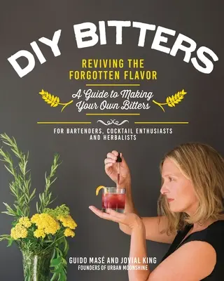 DIY-Bitter: Die Wiederbelebung des vergessenen Geschmacks - Eine Anleitung zur Herstellung eigener Bitters für Barkeeper, Cocktail-Liebhaber, Kräuterkundige und - DIY Bitters: Reviving the Forgotten Flavor - A Guide to Making Your Own Bitters for Bartenders, Cocktail Enthusiasts, Herbalists, a