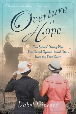 Ouvertüre der Hoffnung: Der kühne Plan zweier Schwestern, der die jüdischen Stars der Oper vor dem Dritten Reich rettete - Overture of Hope: Two Sisters' Daring Plan That Saved Opera's Jewish Stars from the Third Reich