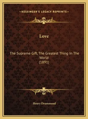 Die Liebe: Die höchste Gabe, das Größte in der Welt (1891) - Love: The Supreme Gift, The Greatest Thing In The World (1891)