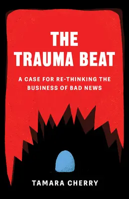 Der Trauma-Schlag: Ein Plädoyer für ein Umdenken im Geschäft mit schlechten Nachrichten - The Trauma Beat: A Case for Re-Thinking the Business of Bad News