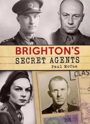 Brightons Geheimagenten: Der Beitrag von Brighton und Hove zu Großbritanniens Special Operations' Executive im Zweiten Weltkrieg - Brighton's Secret Agents: The Brighton & Hove Contribution to Britain's Ww2 Special Operations' Executive