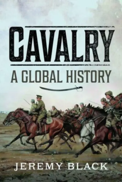 Kavallerie: Eine globale Geschichte - Cavalry: A Global History