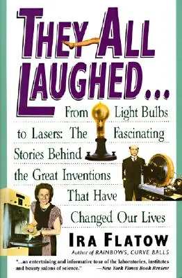 Sie haben alle gelacht...: Von Glühbirnen bis zu Lasern: Die faszinierenden Geschichten hinter den großen Erfindungen - They All Laughed...: From Light Bulbs to Lasers: The Fascinating Stories Behind the Great Inventions
