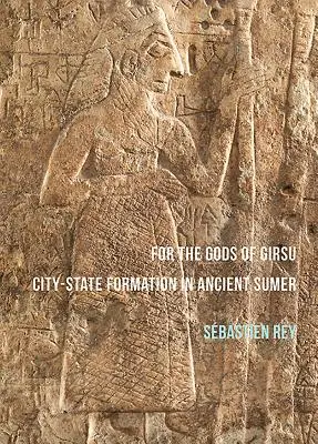 Für die Götter von Girsu: Stadtstaatsbildung im antiken Sumer - For the Gods of Girsu: City-State Formation in Ancient Sumer