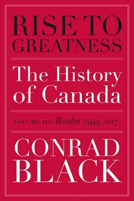 Aufstieg zur Größe, Band 3: Reich (1949-2017): Die Geschichte Kanadas von den Wikingern bis zur Gegenwart - Rise to Greatness, Volume 3: Realm (1949-2017): The History of Canada from the Vikings to the Present