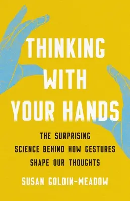 Mit den Händen denken: Die überraschende Wissenschaft dahinter, wie Gesten unsere Gedanken formen - Thinking with Your Hands: The Surprising Science Behind How Gestures Shape Our Thoughts