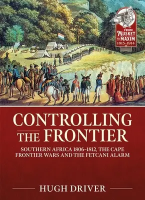 Kontrolle der Grenze: Das südliche Afrika 1806-1828, die Kap-Grenzkriege und der Fetcani-Alarm - Controlling the Frontier: Southern Africa 1806-1828, the Cape Frontier Wars and the Fetcani Alarm