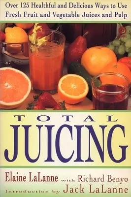 Entsaften total: Über 125 gesunde und köstliche Verwendungsmöglichkeiten für frische Obst- und Gemüsesäfte und Fruchtfleisch - Total Juicing: Over 125 Healthful and Delicious Ways to Use Fresh Fruit and Vegetable Juices and Pulp