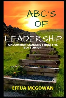 Das ABC der Führung: Ungewöhnliche Führungspersönlichkeiten von unten nach oben - ABC's of Leadership: Uncommon Leaders from the Bottom Up