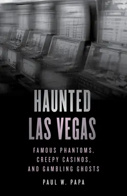 Gespenstisches Las Vegas: Berühmte Phantome, gruselige Casinos und Glücksspielgeister - Haunted Las Vegas: Famous Phantoms, Creepy Casinos, and Gambling Ghosts