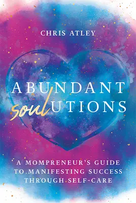 Abundant Soul-Utions: Der Leitfaden einer Mutter als Unternehmerin, um Erfolg durch Selbstfürsorge zu manifestieren - Abundant Soul-Utions: A Mompreneur's Guide to Manifesting Success Through Self-Care