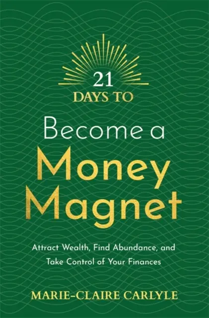 21 Tage, um ein Geldmagnet zu werden - Reichtum anziehen, Überfluss finden und die Kontrolle über Ihre Finanzen übernehmen - 21 Days to Become a Money Magnet - Attract Wealth, Find Abundance, and Take Control of Your Finances