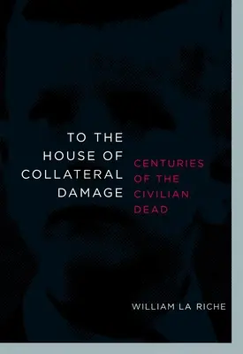Zum Haus des Kollateralschadens: Jahrhunderte der zivilen Toten - To the House of Collateral Damage: Centuries of the Civilian Dead