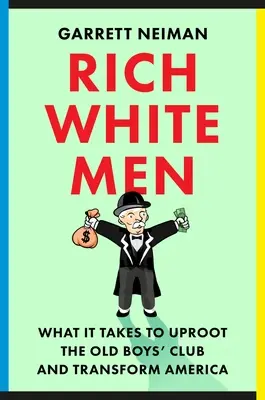 Reiche weiße Männer: Was es braucht, um den Old Boys' Club zu entwurzeln und Amerika zu verändern - Rich White Men: What It Takes to Uproot the Old Boys' Club and Transform America