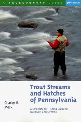 Forellenbäche und -bruten in Pennsylvania: Ein kompletter Fliegenfischerführer für 140 Bäche - Trout Streams and Hatches of Pennsylvania: A Complete Fly-Fishing Guide to 140 Streams