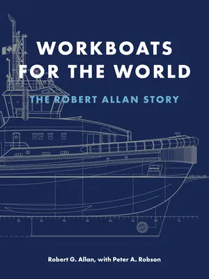 Arbeitsboote für die Welt: Die Geschichte von Robert Allan - Workboats for the World: The Robert Allan Story