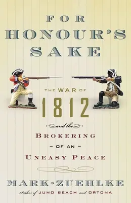 Um der Ehre willen: Der Krieg von 1812 und die Vermittlung eines unsicheren Friedens - For Honour's Sake: The War of 1812 and the Brokering of an Uneasy Peace