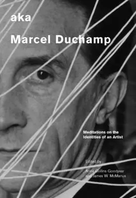 Auch bekannt als Marcel Duchamp: Meditationen über die Identitäten eines Künstlers - Aka Marcel Duchamp: Meditations on the Identities of an Artist