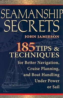 Geheimnisse der Seemannschaft: 185 Tipps und Techniken für bessere Navigation, Törnplanung und Bootsführung unter Motor oder Segel - Seamanship Secrets: 185 Tips & Techniques for Better Navigation, Cruise Planning, and Boat Handling Under Power or Sail