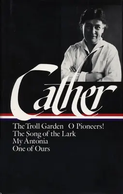 Willa Cather: Frühe Romane & Erzählungen (loa #35) - Der Trollgarten / O Pioneers / Das Lied der Lerche / Meine Antonia / Eine der Unseren - Willa Cather: Early Novels & Stories (loa #35) - The Troll Garden / O Pioneers / The Song of the Lark / My Antonia / One of Ours