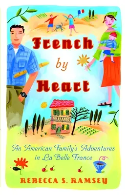Französisch von Herzen: Die Abenteuer einer amerikanischen Familie in La Belle France - French by Heart: An American Family's Adventures in La Belle France