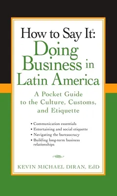 Wie man es sagt: Geschäfte machen in Lateinamerika: Ein Taschenbuch zu Kultur, Bräuchen und Etikette - How to Say It: Doing Business in Latin America: A Pocket Guide to the Culture, Customs, and Etiquette