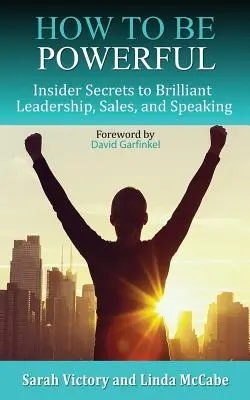 How to Be Powerful: Insider-Geheimnisse für brillante Führung, Verkauf und Reden - How to Be Powerful: Insider Secrets to Brilliant Leadership, Sales, and Speaking