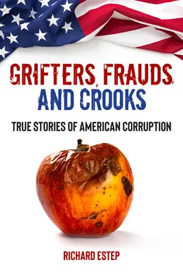 Gauner, Betrüger und Ganoven: Wahre Geschichten über amerikanische Korruption - Grifters, Frauds, and Crooks: True Stories of American Corruption