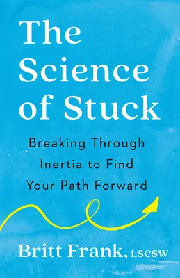 Die Wissenschaft des Festhaltens: Durchbrechen Sie die Trägheit und finden Sie Ihren Weg nach vorn - The Science of Stuck: Breaking Through Inertia to Find Your Path Forward