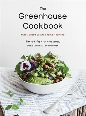 Das Gewächshaus-Kochbuch: Pflanzenbasierte Ernährung und selbstgemachtes Entsaften - The Greenhouse Cookbook: Plant-Based Eating and DIY Juicing