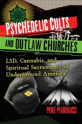 Psychedelische Kulte und verbotene Kirchen: Lsd, Cannabis und spirituelle Sakramente im amerikanischen Untergrund - Psychedelic Cults and Outlaw Churches: Lsd, Cannabis, and Spiritual Sacraments in Underground America