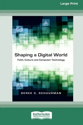 Die Gestaltung einer digitalen Welt: Glaube, Kultur und Computertechnologie (16pt Large Print Edition) - Shaping a Digital World: Faith, Culture and Computer Technology (16pt Large Print Edition)