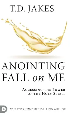 Die Salbung fällt auf mich: Der Zugang zur Kraft des Heiligen Geistes - Anointing Fall On Me: Accessing the Power of the Holy Spirit
