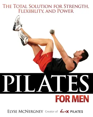 Pilates für Männer: Die Komplettlösung für Kraft, Beweglichkeit und Leistung - Pilates for Men: The Total Solution for Strength, Flexibility, and Power