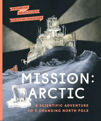 Mission: Arktis: Ein wissenschaftliches Abenteuer zu einem Nordpol im Wandel - Mission: Arctic: A Scientifc Adventure to a Changing North Pole