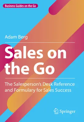 Verkaufen unterwegs: Das Nachschlagewerk und die Formel für den Verkaufserfolg des Verkäufers - Sales on the Go: The Salesperson's Desk Reference and Formulary for Sales Success