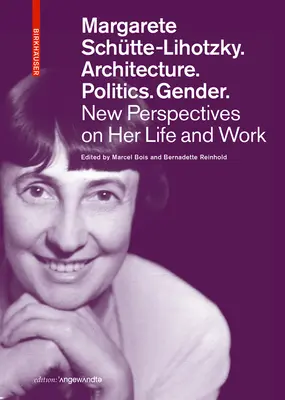 Margarete Schtte-Lihotzky. Architektur. Politik. Gender: Neue Perspektiven auf ihr Leben und Werk - Margarete Schtte-Lihotzky. Architecture. Politics. Gender.: New Perspectives on Her Life and Work