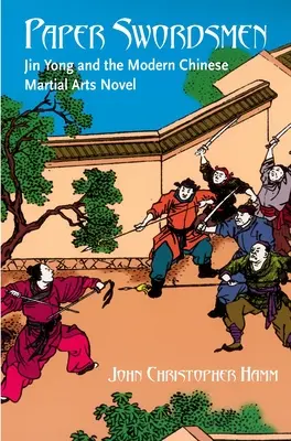 Papier-Schwertkämpfer: Jin Yong und der moderne chinesische Kampfkunstroman - Paper Swordsmen: Jin Yong and the Modern Chinese Martial Arts Novel