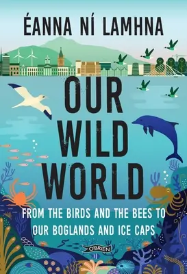 Unsere wilde Welt: Von den Vögeln und Bienen bis zu unseren Moorlandschaften und den Eiskappen - Our Wild World: From the Birds and Bees to Our Boglands and the Ice Caps