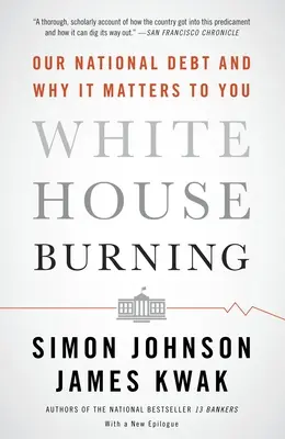 Das Weiße Haus brennt: Unsere Staatsverschuldung und warum sie für Sie wichtig ist - White House Burning: Our National Debt and Why It Matters to You