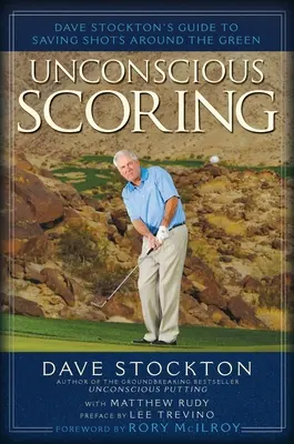 Unbewusstes Scoring: Dave Stocktons Anleitung zum Sparen von Schlägen auf dem Grün - Unconscious Scoring: Dave Stockton's Guide to Saving Shots Around the Green