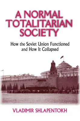 Eine normale totalitäre Gesellschaft: Wie die Sowjetunion funktionierte und wie sie zusammenbrach - A Normal Totalitarian Society: How the Soviet Union Functioned and How It Collapsed