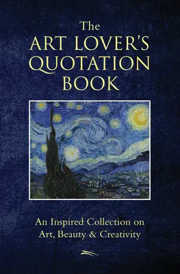 Das Zitatbuch für Kunstliebhaber: Eine inspirierende Sammlung über Kunst, Schönheit und Kreativität - The Art Lover's Quotation Book: An Inspired Collection on Art, Beauty & Creativity