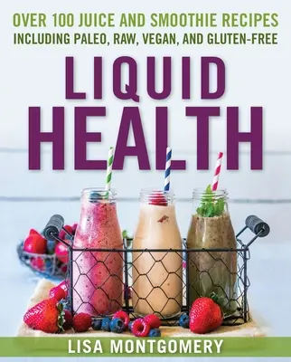 Flüssige Gesundheit: Über 100 Säfte und Smoothies mit Paleo-, Rohkost-, veganen und glutenfreien Rezepten - Liquid Health: Over 100 Juices and Smoothies Including Paleo, Raw, Vegan, and Gluten-Free Recipes